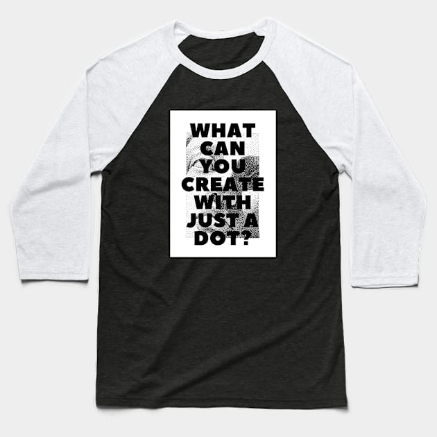 WHAT CAN YOU CREATE WITH JUST A DOT? white box / Cool and Funny quotes Baseball T-Shirt by DRK7DSGN